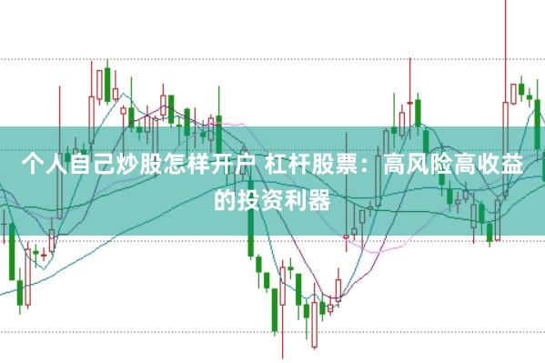 个人自己炒股怎样开户 杠杆股票：高风险高收益的投资利器