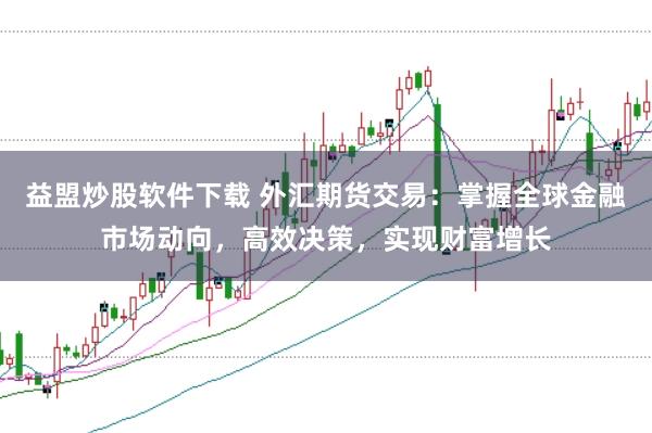 益盟炒股软件下载 外汇期货交易：掌握全球金融市场动向，高效决策，实现财富增长