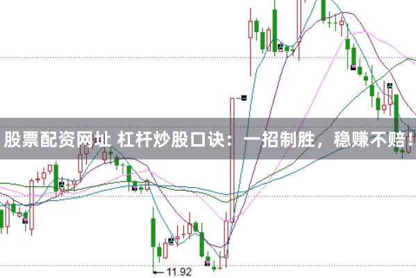 股票配资网址 杠杆炒股口诀：一招制胜，稳赚不赔！