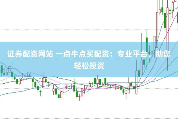 证券配资网站 一点牛点买配资：专业平台，助您轻松投资