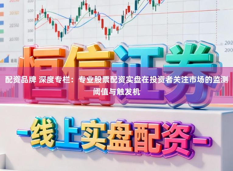 配资品牌 深度专栏：专业股票配资实盘在投资者关注市场的监测阈值与触发机