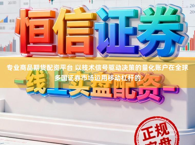专业商品期货配资平台 以技术信号驱动决策的量化账户在全球多国证券市场运用移动杠杆的