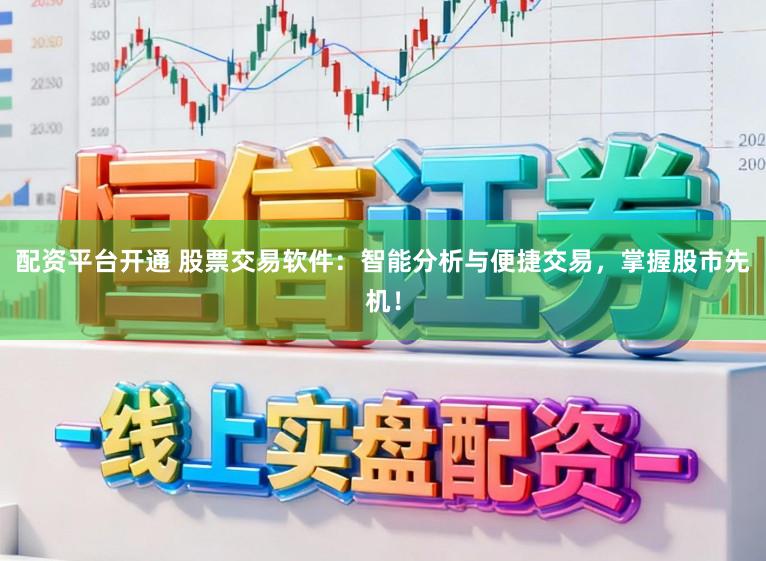 配资平台开通 股票交易软件:智能分析与便捷交易,掌握股市先机!