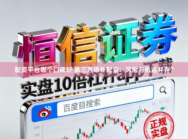 配资平台哪个口碑好 第三方场外配资:风险与机遇并存?