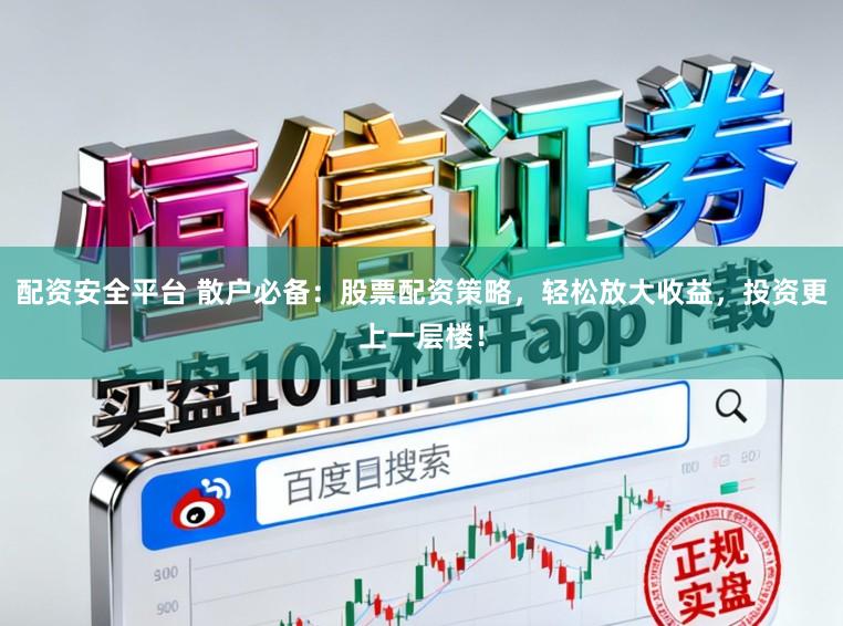 配资安全平台 散户必备:股票配资策略,轻松放大收益,投资更上一层楼!