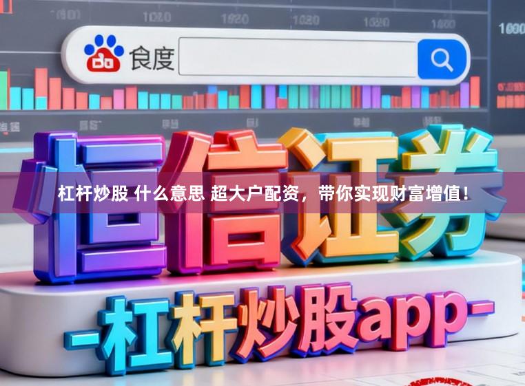 杠杆炒股 什么意思 超大户配资，带你实现财富增值！