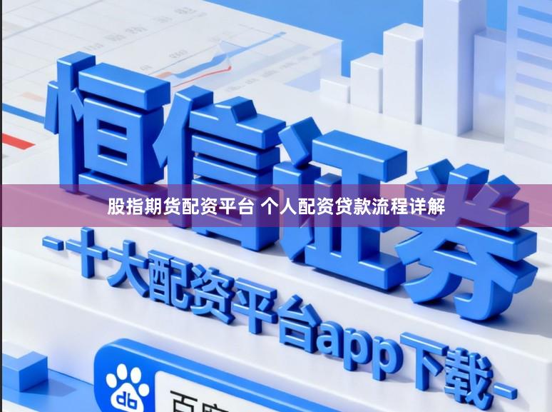股指期货配资平台 个人配资贷款流程详解