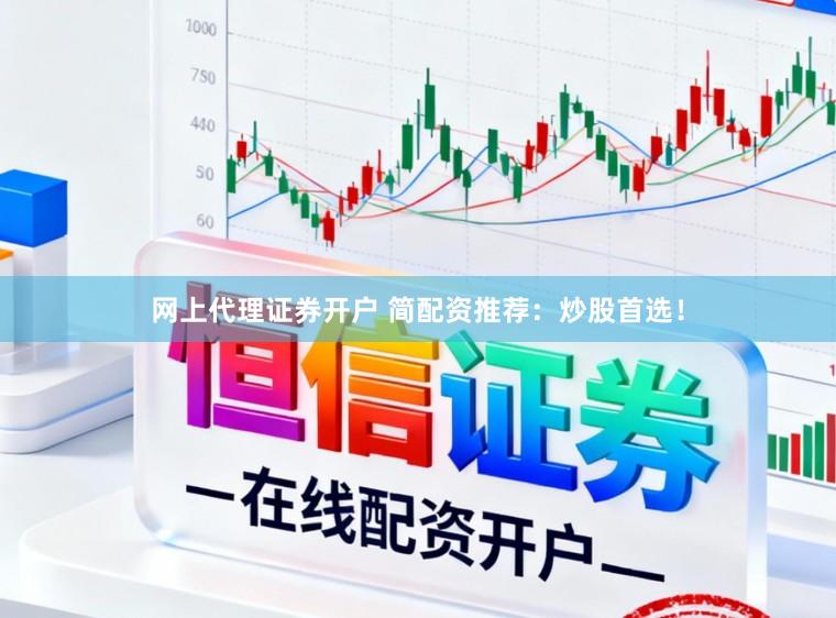 网上代理证券开户 简配资推荐：炒股首选！