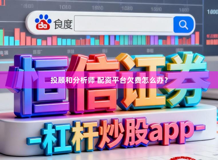投顾和分析师 配资平台欠费怎么办？