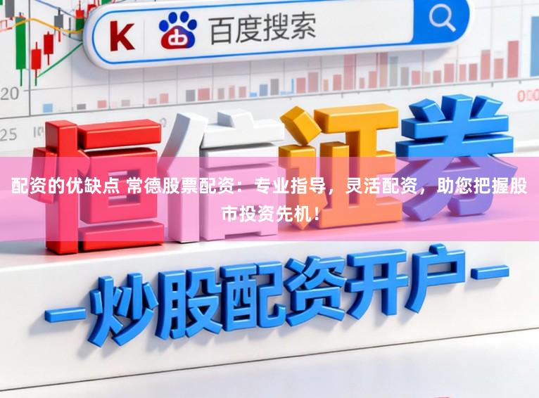 配资的优缺点 常德股票配资：专业指导，灵活配资，助您把握股市投资先机！