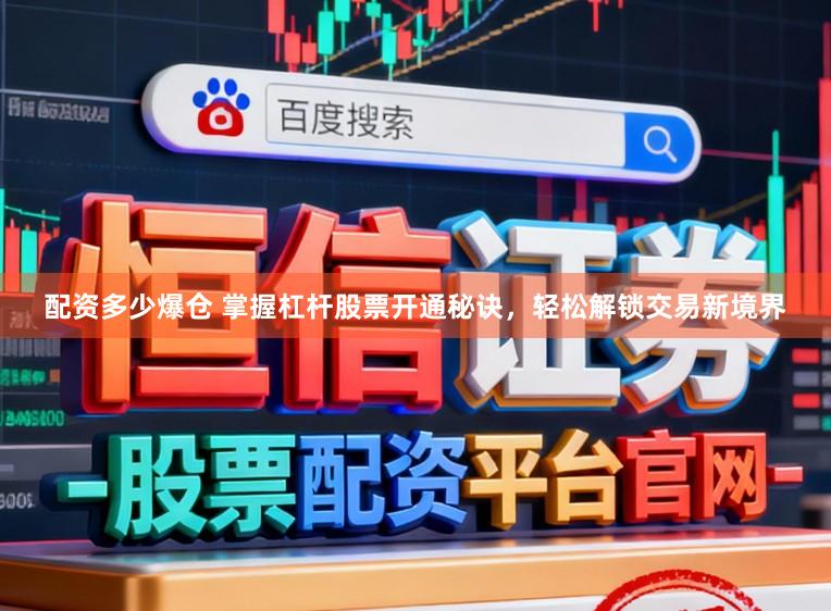 配资多少爆仓 掌握杠杆股票开通秘诀，轻松解锁交易新境界