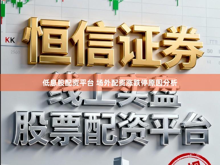 低息股配资平台 场外配资涨跌停原因分析