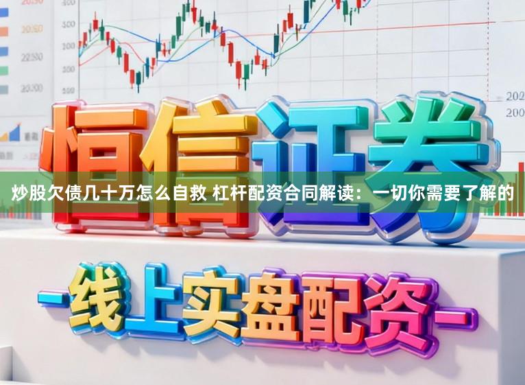 炒股欠债几十万怎么自救 杠杆配资合同解读：一切你需要了解的