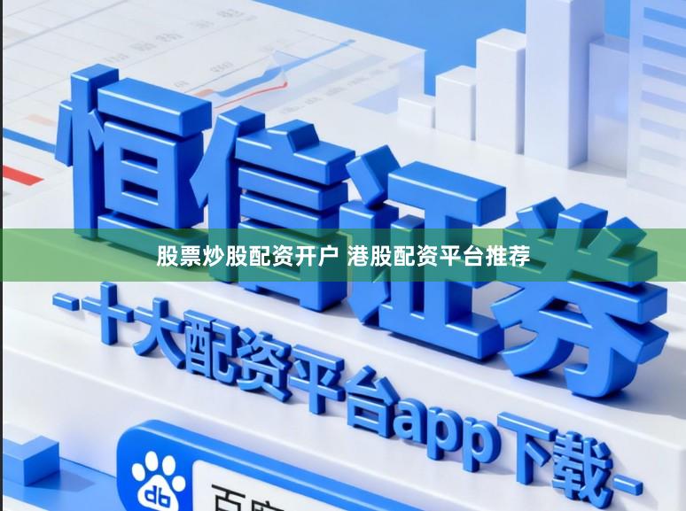 股票炒股配资开户 港股配资平台推荐