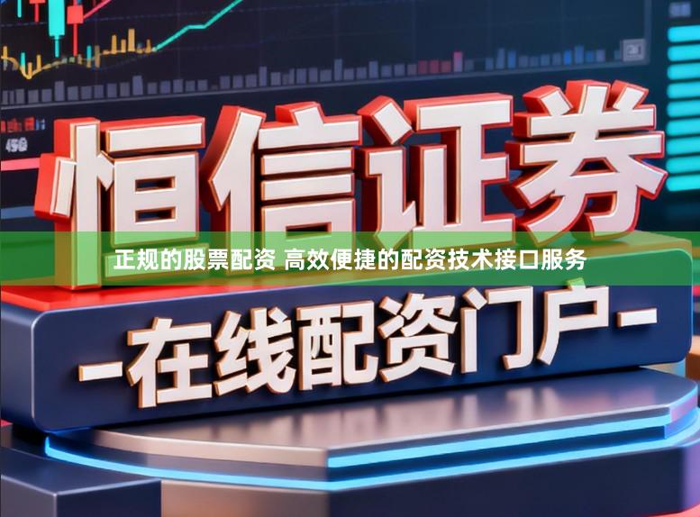 正规的股票配资 高效便捷的配资技术接口服务